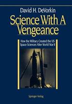 Science With A Vengeance: How the Military Created the US Space Sciences After World War II