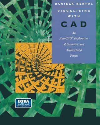 Visualizing with CAD: An Auto CAD Exploration of Geometric and Architectural Forms - Daniela Bertol - cover