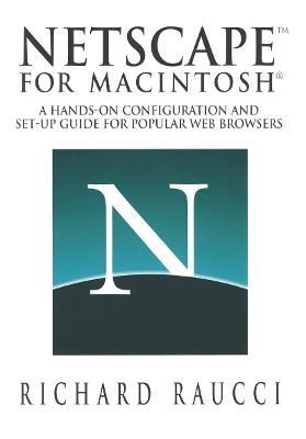 Netscape™ for Macintosh®: A hands-on configuration and set-up guide for popular Web browsers - Richard Raucci - cover
