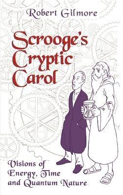 Scrooge's Cryptic Carol: Visions of Energy, Time, and Quantum Nature - Robert Gilmore - cover