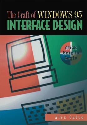 The Craft of Windows 95™ Interface Design: Click Here to Begin - Alex Calvo - cover