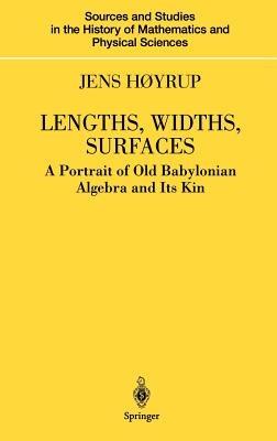 Lengths, Widths, Surfaces: A Portrait of Old Babylonian Algebra and Its Kin - Jens Høyrup - cover