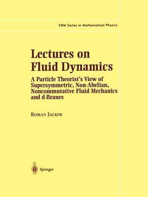Lectures on Fluid Dynamics: A Particle Theorist’s View of Supersymmetric, Non-Abelian, Noncommutative Fluid Mechanics and d-Branes - Roman Jackiw - cover