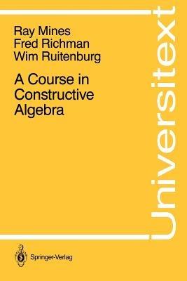 A Course in Constructive Algebra - Ray Mines,Fred Richman,Wim Ruitenburg - cover