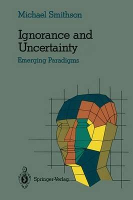 Ignorance and Uncertainty: Emerging Paradigms - Michael Smithson - cover