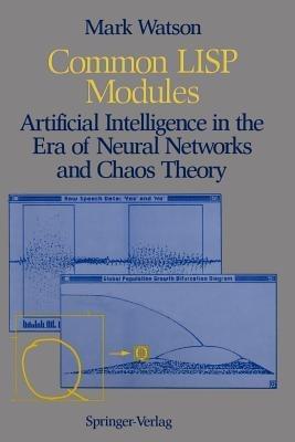 Common LISP Modules: Artificial Intelligence in the Era of Neural Networks and Chaos Theory - Mark Watson - cover
