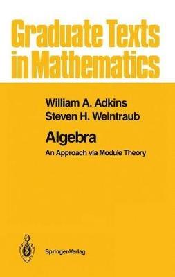 Algebra: An Approach via Module Theory - William A. Adkins,Steven H. Weintraub - cover