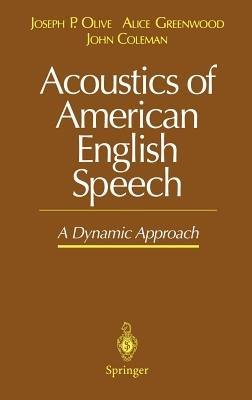 Acoustics of American English Speech: A Dynamic Approach - Joseph P. Olive,Alice Greenwood,John Coleman - cover