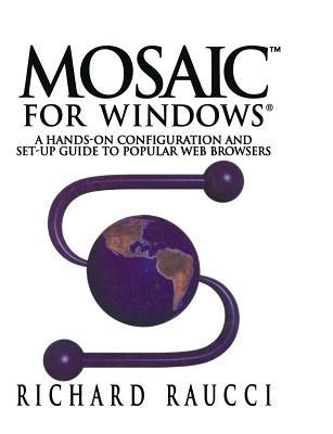 Mosaic™ for Windows®: A hands-on configuration and set-up guide to popular Web browsers - Richard Raucci - cover