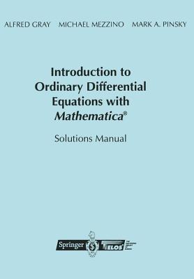 Introduction to Ordinary Differential Equations with Mathematica®: Solutions Manual - Alfred Gray,Mike Mezzino,Mark Pinsky - cover