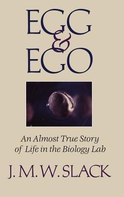 Egg & Ego: An Almost True Story of Life in the Biology Lab - J.M.W. Slack - cover