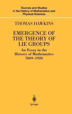 Emergence of the Theory of Lie Groups: An Essay in the History of Mathematics 1869–1926 - Thomas Hawkins - cover
