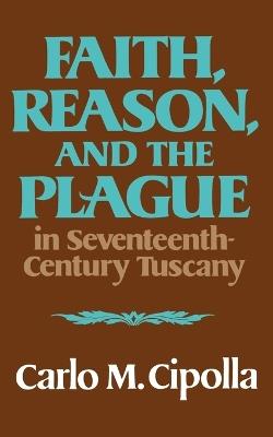 Faith, Reason, and the Plague in Seventeenth Century Tuscany - Carlo M Cipolla - cover