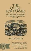 The Quest for Power: The Lower Houses of Assembly in the Souther Royal Colonies, 1689-1776 - Jack P. Greene - cover