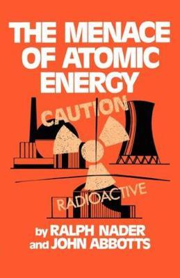 The Menace of Atomic Energy - Ralph Nader,John Abbotts - cover