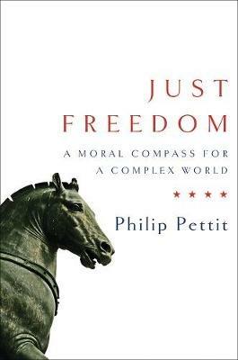 Just Freedom: A Moral Compass for a Complex World - Philip Pettit - cover