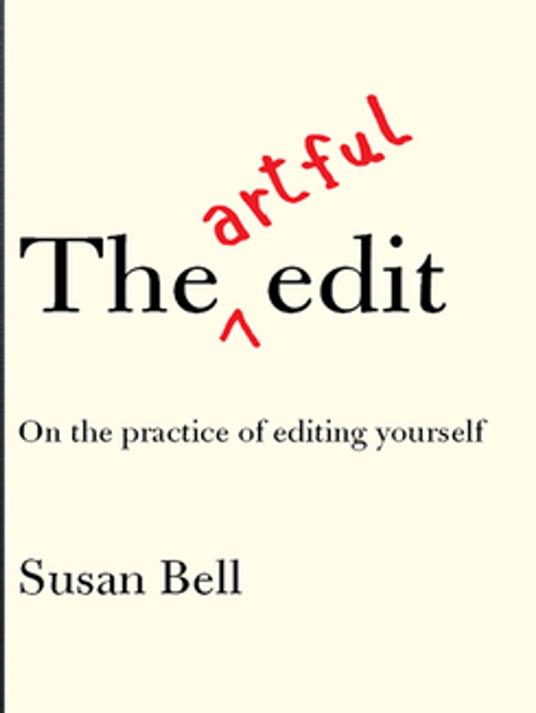 The Artful Edit: On the Practice of Editing Yourself