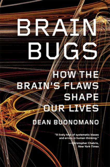 Brain Bugs: How the Brain's Flaws Shape Our Lives