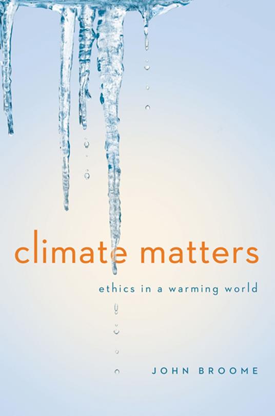 Climate Matters: Ethics in a Warming World (Norton Global Ethics Series)