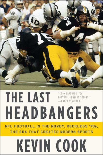 The Last Headbangers: NFL Football in the Rowdy, Reckless '70s--The Era that Created Modern Sports