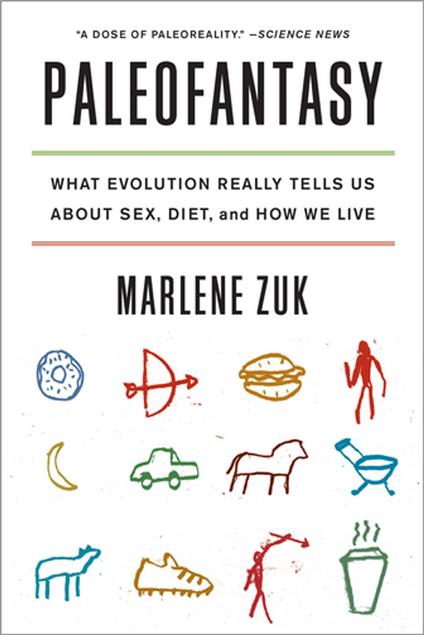 Paleofantasy: What Evolution Really Tells Us about Sex, Diet, and How We Live