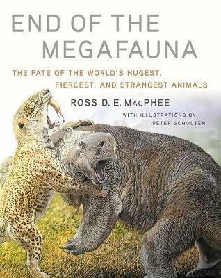 End of the Megafauna: The Fate of the World's Hugest, Fiercest, and Strangest Animals - Ross D E MacPhee - cover