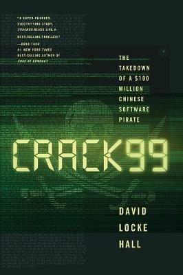 CRACK99: The Takedown of a $100 Million Chinese Software Pirate - David Locke Hall - cover
