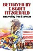 Betrayed by F. Scott Fitzgerald - Ron Carlson - cover
