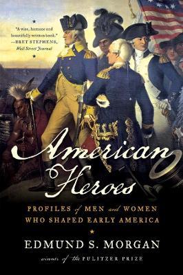 American Heroes: Profiles of Men and Women Who Shaped Early America - Edmund S. Morgan - cover