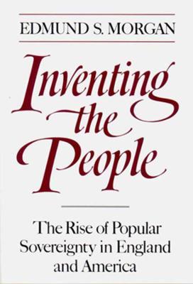 Inventing the People: The Rise of Popular Sovereignty in England and America - Edmund S. Morgan - cover