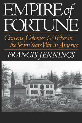 Empire of Fortune: Crowns, Colonies, and Tribes in the Seven Years War in America - Francis Jennings - cover