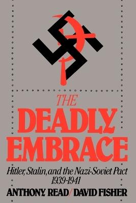The Deadly Embrace: Hitler, Stalin and the Nazi-Soviet Pact, 1939-1941 - Anthony Read,David Fisher - cover
