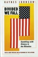 Divided We Fall: Gambling with History in the Nineties - Haynes Johnson - cover