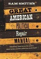 Sam Smith's Great American Political Repair Manual - Sam Smith - cover