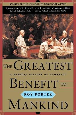 The Greatest Benefit to Mankind: A Medical History of Humanity - Roy Porter - cover