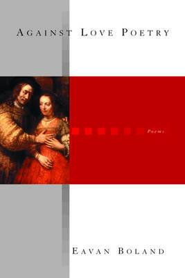 Against Love Poetry: Poems - Eavan Boland - cover