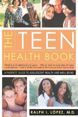 The Teen Health Book: A Parents' Guide to Adolescent Health and Well-Being - Ralph I. Lopez - cover