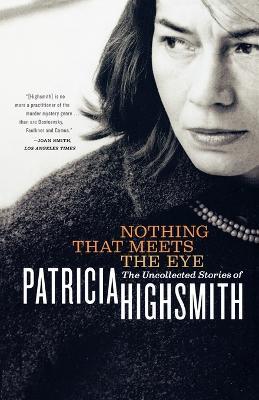 Nothing That Meets the Eye: The Uncollected Stories of Patricia Highsmith - Patricia Highsmith - cover
