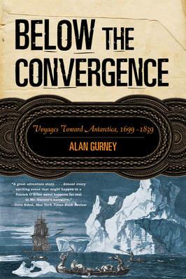 Below the Convergence: Voyages Toward Antarctica, 1699-1839 - Alan Gurney - cover