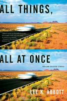 All Things, All at Once: New and Selected Stories - Lee K. Abbott - cover