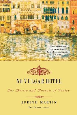 No Vulgar Hotel: The Desire and Pursuit of Venice - Judith Martin - cover