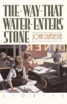 The Way That Water Enters Stone: Stories - John Dufresne - cover
