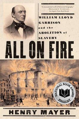 All on Fire: William Lloyd Garrison and the Abolition of Slavery - Henry Mayer - cover