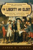For Liberty and Glory: Washington, Lafayette, and Their Revolutions - James R. Gaines - cover