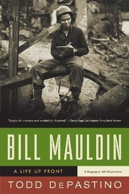 Bill Mauldin: A Life Up Front - Todd DePastino - cover