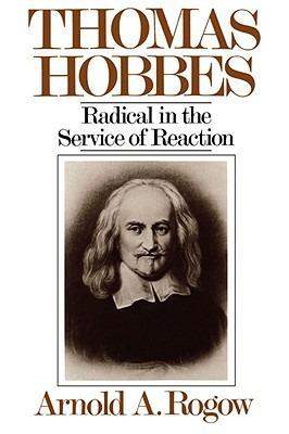 Thomas Hobbes: Radical in the Service of Revolution - Arnold a Rogow - cover