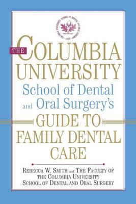 The Columbia University School of Dental and Oral Surgery's Guide to Family Dental Care - Rebecca W Smith,Columbia University School of Dental and - cover
