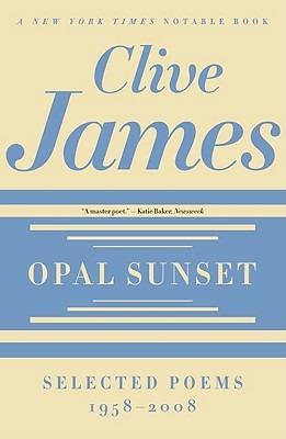 Opal Sunset: Selected Poems, 1958-2008 - Clive James - cover