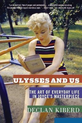Ulysses and Us: The Art of Everyday Life in Joyce's Masterpiece - Declan Kiberd - cover