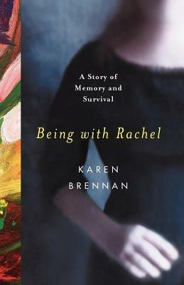 Being with Rachel: A Personal Story of Memory and Survival - Karen Brennan - cover